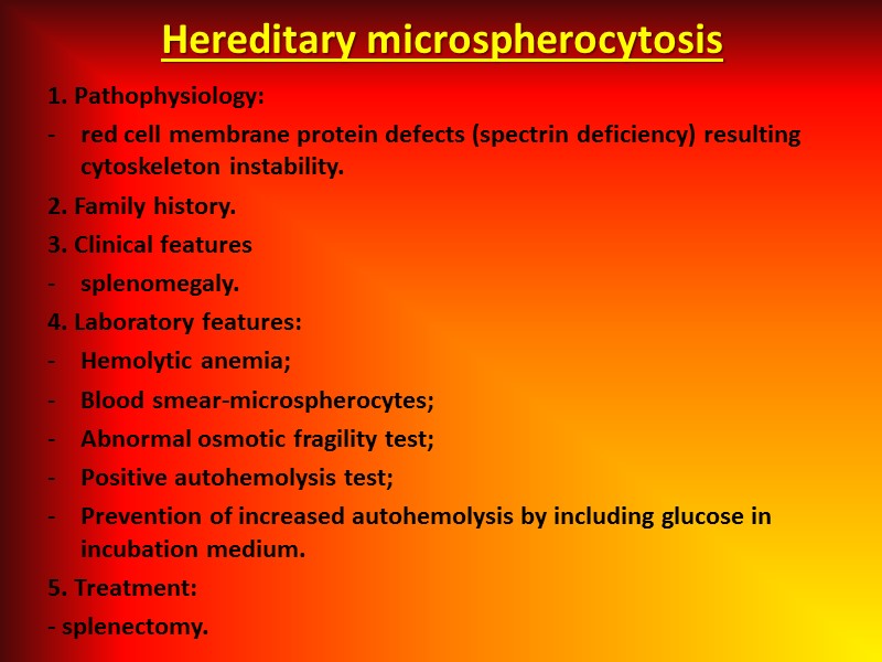 Hereditary microspherocytosis  1. Pathophysiology: red cell membrane protein defects (spectrin deficiency) resulting cytoskeleton